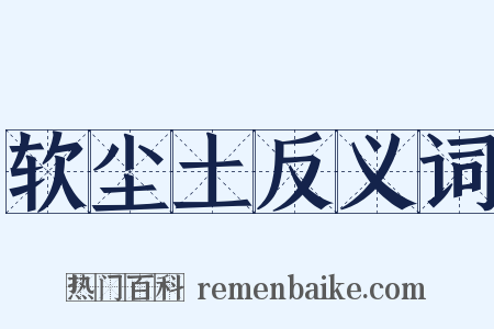 软尘土反义词是什么意思的图片